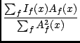 $\displaystyle {\frac{\sum_f I_{f}(x) A_{f}(x) }{\sum_f A^{2}_{f}(x) }}$