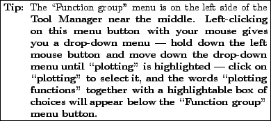 \fbox{\parbox{0.7\textwidth}{
\small\begin{description}\vspace{-1.5\topsep}\item...
...below the
\lq\lq Function group'' menu button.\vspace{-1.5\topsep}\end{description}}}