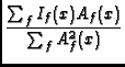 $\displaystyle {\frac{\sum_f I_{f}(x) A_{f}(x) }{\sum_f A^{2}_{f}(x) }}$