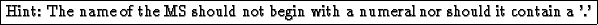 \fbox{Hint: The name of the MS should not begin
with a numeral nor should it contain a '.'}