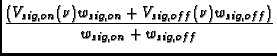 $\displaystyle {\frac{(V_{sig,on}(\nu) w_{sig,on} + V_{sig,off}(\nu) w_{sig,off})}{w_{sig,on} + w_{sig,off}}}$