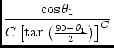 $\displaystyle {\frac{\cos \theta_1}{C \left [
\tan \left ( \frac{90 - \theta_1}{2} \right )
\right ]^C}}$