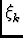 $\displaystyle \xi_{k}^{}$