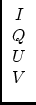 $\displaystyle \begin{array}{c} I\\  Q\\  U\\  V \end{array}$