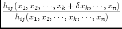 $\displaystyle {\frac{h_{ij}(x_{1},x_{2},\cdots,x_{k}+\delta x_{k},\cdots,x_{n})}{h_{ij}(x_{1},x_{2},\cdots,x_{k}, \cdots,x_{n})}}$