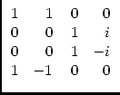 $\displaystyle \begin{array}{rrrr}
1&1&\;0&0\\
0&0&1&i\\
0&0&1&-i\\
1&-1&0&0
\end{array}$