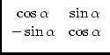 $\displaystyle \begin{array}{cc}\cos\alpha & \sin\alpha\\  -\sin\alpha & \cos\alpha \end{array}$