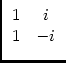 $\displaystyle \begin{array}{cc}1 & i\\  1 & -i \end{array}$