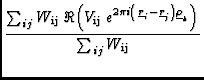 $\displaystyle {\sum_{ij} W_{\rm ij} \ \Re{\left( V_{\rm ij}
\ e^{2\pi i \left...
...line{r}_j}\right)\underline{\rho}_k} \right) }
\over
\sum_{ij} {W_{\rm ij}}}$