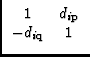 $\displaystyle \begin{array}{cc}1 & d_{i\rm p}\\  -d_{i\rm q} & 1
\end{array}$