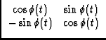 $\displaystyle \begin{array}{cc}\cos\phi(t) & \sin\phi(t)\\  -\sin\phi(t) & \cos\phi(t)
\end{array}$