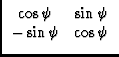 $\displaystyle \begin{array}{cc}\cos\psi & \sin\psi\\  -\sin\psi & \cos\psi
\end{array}$