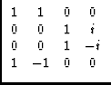 $\displaystyle \begin{array}{cccc}
1&1&0&0\\
0&0&1&i\\
0&0&1&-i\\
1&-1&0&0
\end{array}$