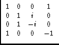 $\displaystyle \begin{array}{cccc}
1&0&0&1\\
0&1&i&0\\
0&1&-i&0\\
1&0&0&-1
\end{array}$