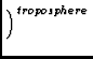 $\displaystyle \left.\vphantom{\underline{\rho}_k}\right)^{troposphere}_{}$