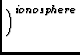 $\displaystyle \left.\vphantom{\underline{\rho}_k}\right)^{ionosphere}_{}$