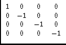 $\displaystyle \begin{array}{cccc}
1&0&0&0\\
0&-1&0&0\\
0&0&-1&0\\
0&0&0&-1
\end{array}$