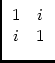 $\displaystyle \begin{array}{cc}1 & i\\  i & 1 \end{array}$