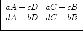 $\displaystyle \begin{array}{cc}aA+cD & aC+cB\\ dA+bD & dC+bB \end{array}$