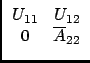 $\displaystyle \begin{array}{cc}
U_{11} & U_{12} \\
0 & \overline{A}_{22}
\end{array}$