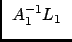 $\displaystyle \begin{array}{c}
A_{1}^{-1}L_{1}
\end{array}$
