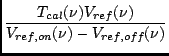$\displaystyle {\frac{T_{cal}(\nu) V_{ref}(\nu)}{V_{ref,on}(\nu) - V_{ref,off}(\nu)}}$