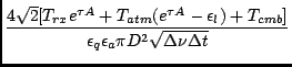$\displaystyle {\frac{4 \sqrt{2} [ T_{rx}e^{\tau A} + T_{atm} ( e^{\tau A} - \ep...
...}) + T_{cmb}] }{\epsilon_{q} \epsilon_{a} \pi D^2 \sqrt{\Delta \nu \Delta t }}}$